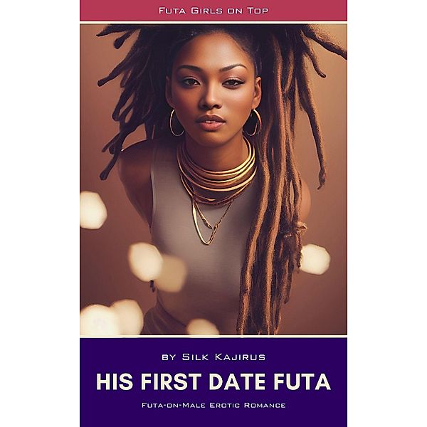 His First Date Futa (Futa-on-Male Erotic Romance) / Girls On Top, Silk Kajirus