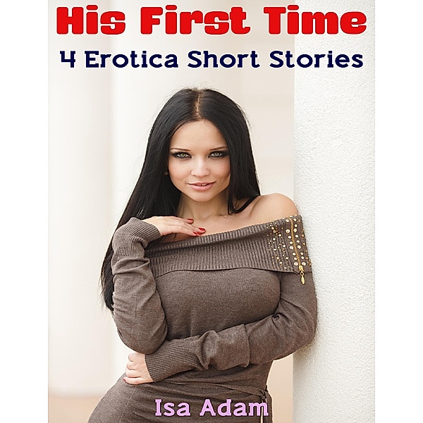 His First Time: 4 Erotica Short Stories, Isa Adam