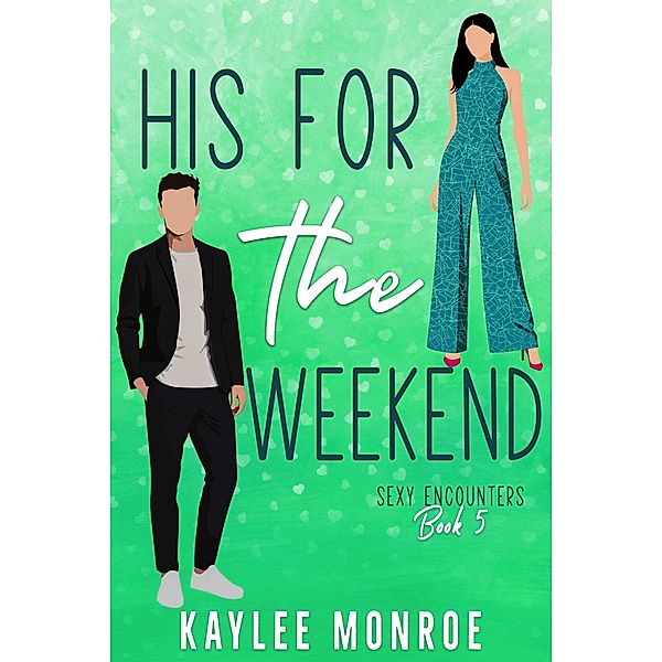 His for the Weekend (Sexy Encounters, #5) / Sexy Encounters, Kaylee Monroe