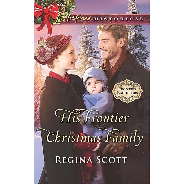 His Frontier Christmas Family (Frontier Bachelors, Book 7) (Mills & Boon Love Inspired Historical), Regina Scott