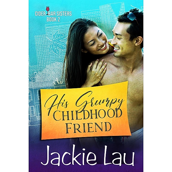 His Grumpy Childhood Friend (Cider Bar Sisters, #2) / Cider Bar Sisters, Jackie Lau