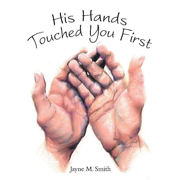 His Hands Touched You First, Jayne M. Smith