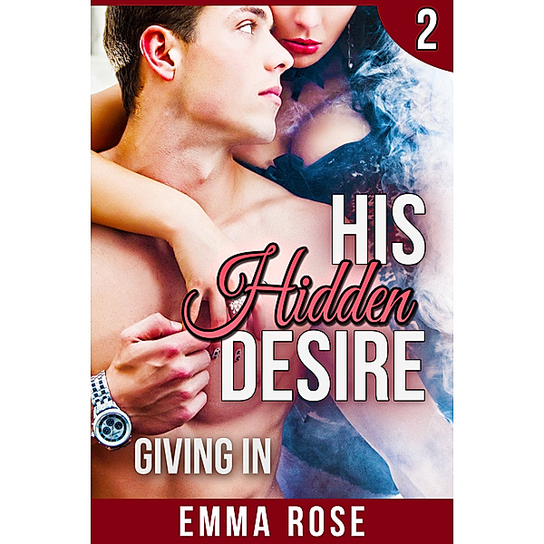 His Hidden Desire: His Hidden Desire 2: Giving In, Emma Rose