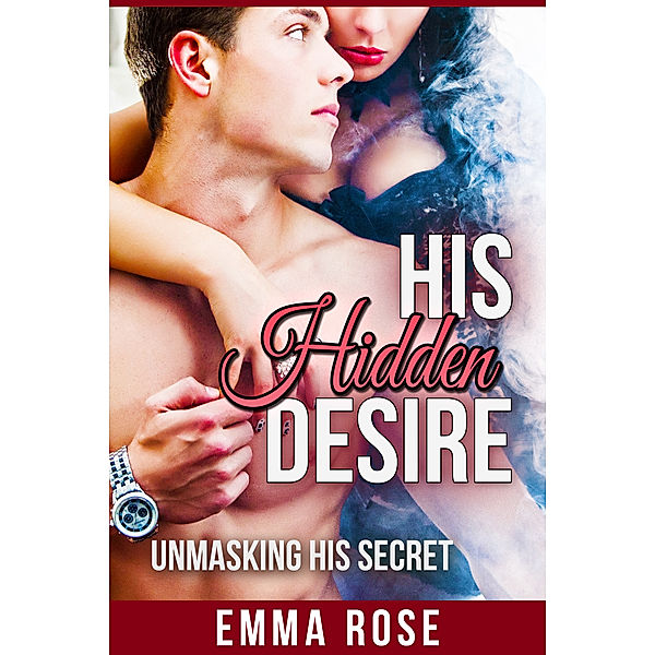 His Hidden Desire: His Hidden Desire: Unmasking His Secret, Emma Rose