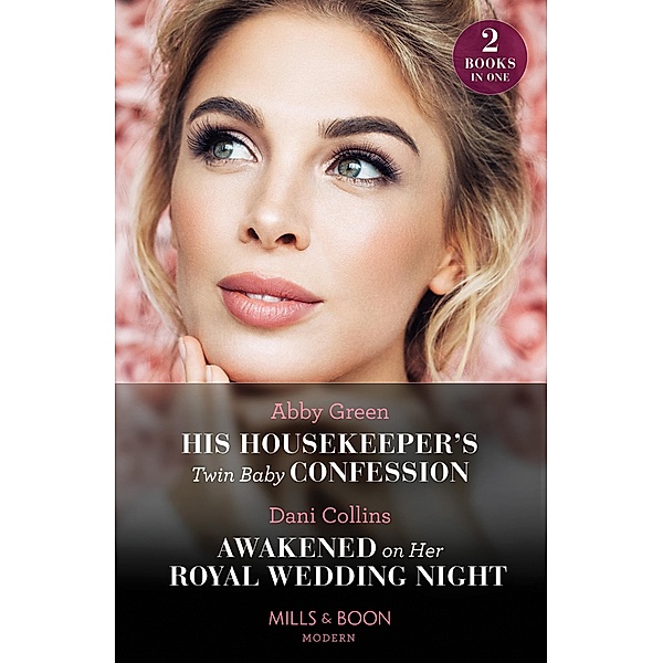 His Housekeeper's Twin Baby Confession / Awakened On Her Royal Wedding Night: His Housekeeper's Twin Baby Confession / Awakened on Her Royal Wedding Night (Mills & Boon Modern), Abby Green, Dani Collins