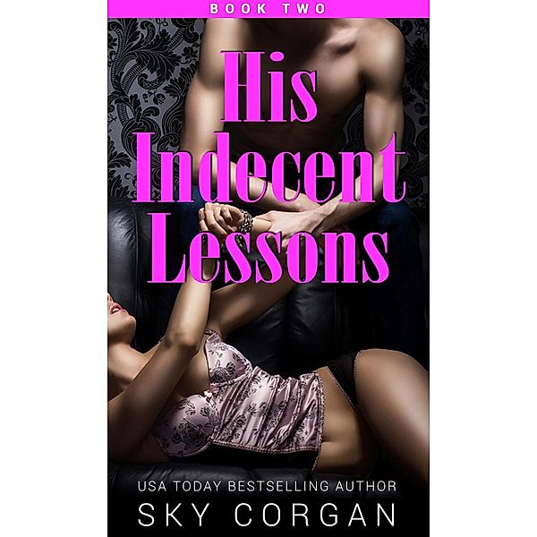 His Indecent Lessons - Book Two (His Indecent Lessons Series, #2), Sky Corgan