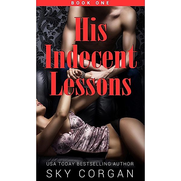 His Indecent Lessons (His Indecent Lessons Series, #1), Sky Corgan