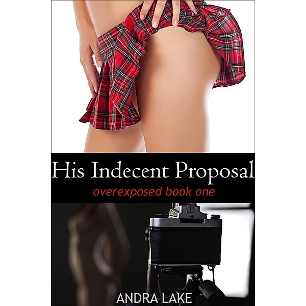 His Indecent Proposal (overexposed, #1) / overexposed, Andra Lake