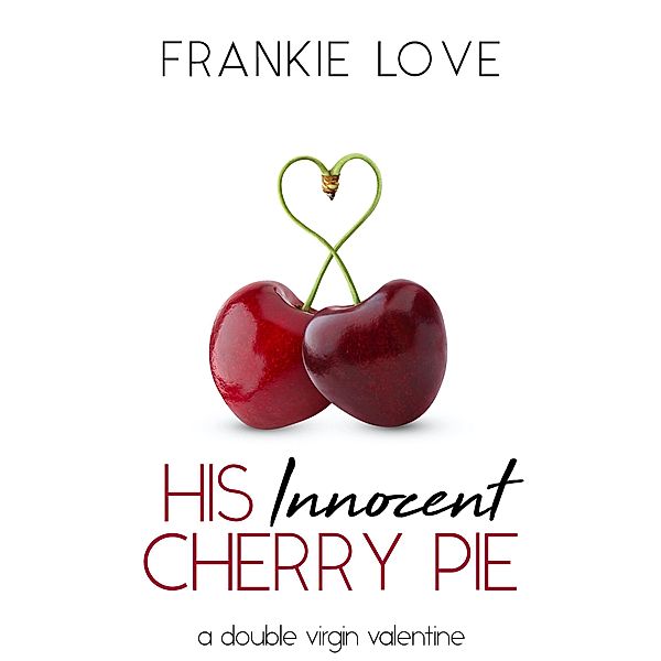 His Innocent Cherry Pie: A Double Virgin Valentine, Frankie Love