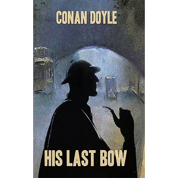 His Last Bow [Sherlock Holmes #7], Arthur Conan Doyle