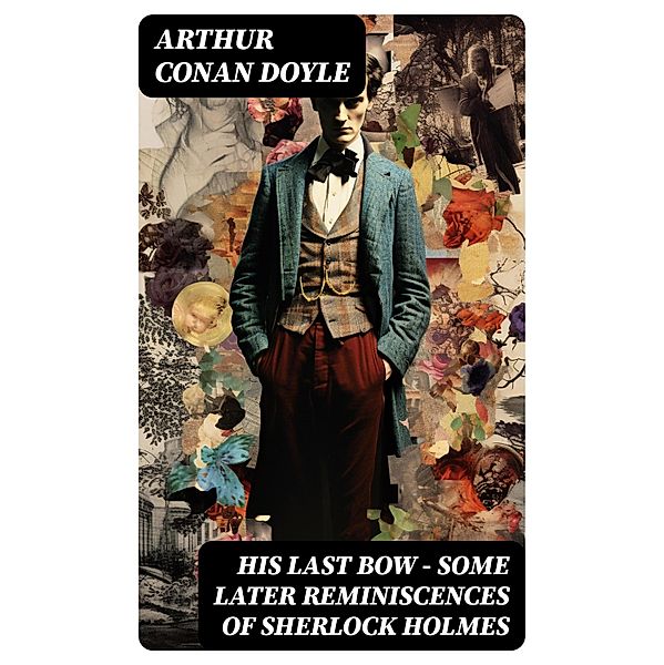 His Last Bow - Some Later Reminiscences of Sherlock Holmes, Arthur Conan Doyle