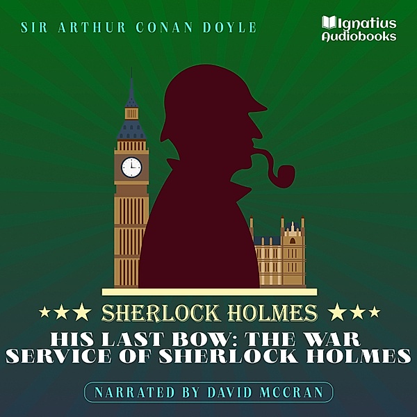 His Last Bow: The War Service of Sherlock Holmes, Sir Arthur Conan Doyle