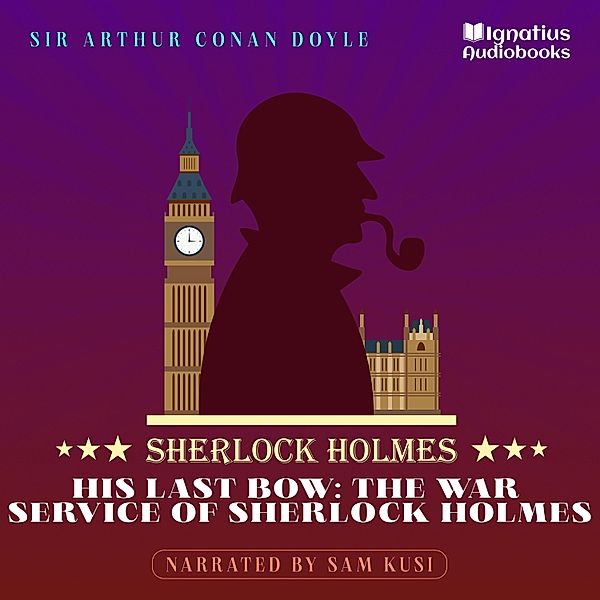 His Last Bow: The War Service of Sherlock Holmes, Sir Arthur Conan Doyle