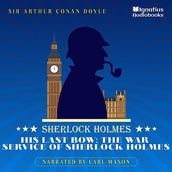 His Last Bow: The War Service of Sherlock Holmes, Sir Arthur Conan Doyle