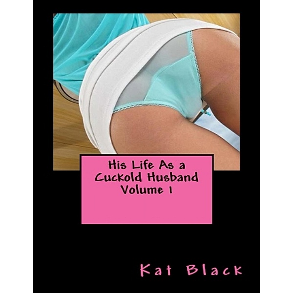 His Life As a Cuckold Husband Volume 1, Kat Black