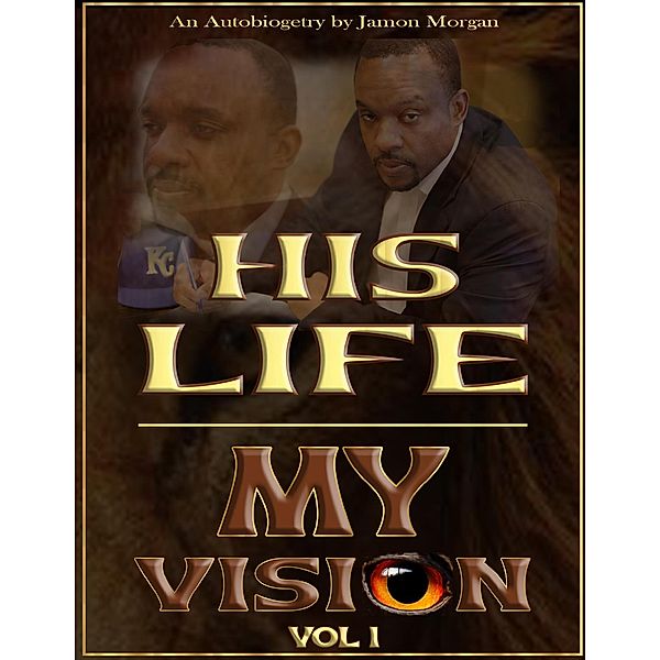 His Life - My Vision : Autobiogetry Vol 1, Jamon Morrgan