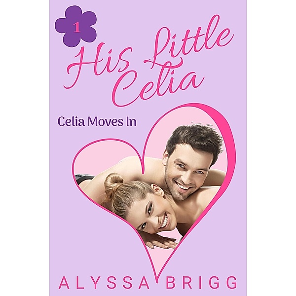 His Little Celia: His Little Celia: Celia Moves In, Alyssa Brigg