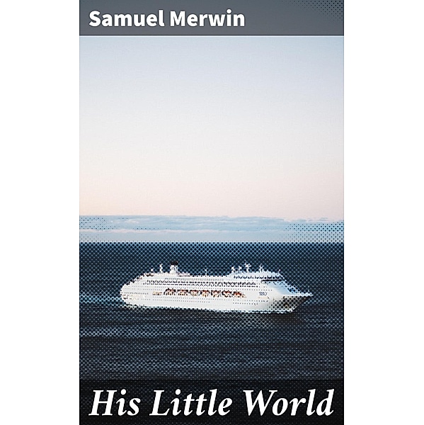 His Little World, Samuel Merwin