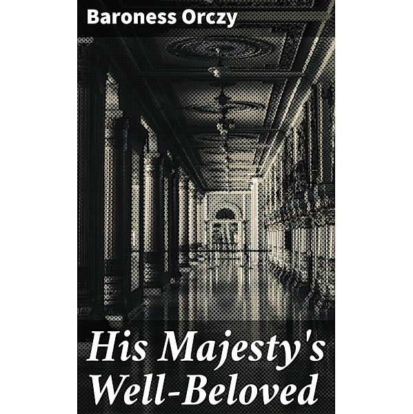 His Majesty's Well-Beloved, Baroness Orczy