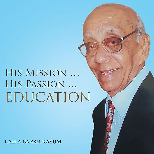 His Mission … His Passion … Education, Laila Baksh Kayum