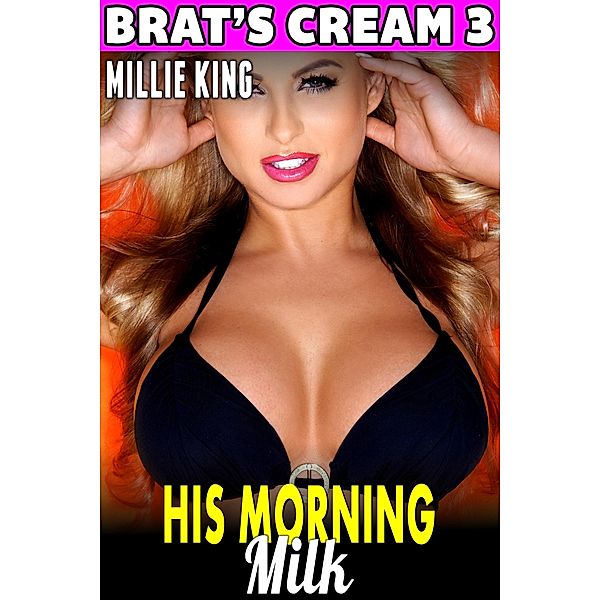 His Morning Milk : Brat's Cream 3 (Lactation Erotica Milking Erotica Adult Nursing Erotica Age Gap Erotica) / Brat's Cream, Millie King