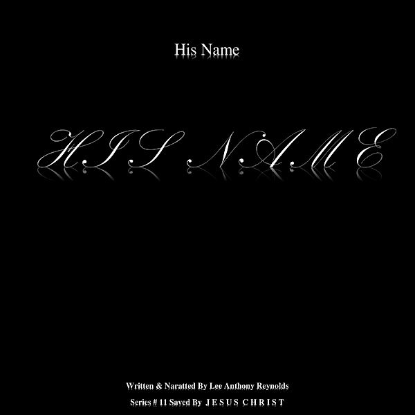 His Name  H I S  N A M E (Saved By  J E S U S  C H R I S T, #11) / Saved By  J E S U S  C H R I S T, Lee Anthony Reynolds