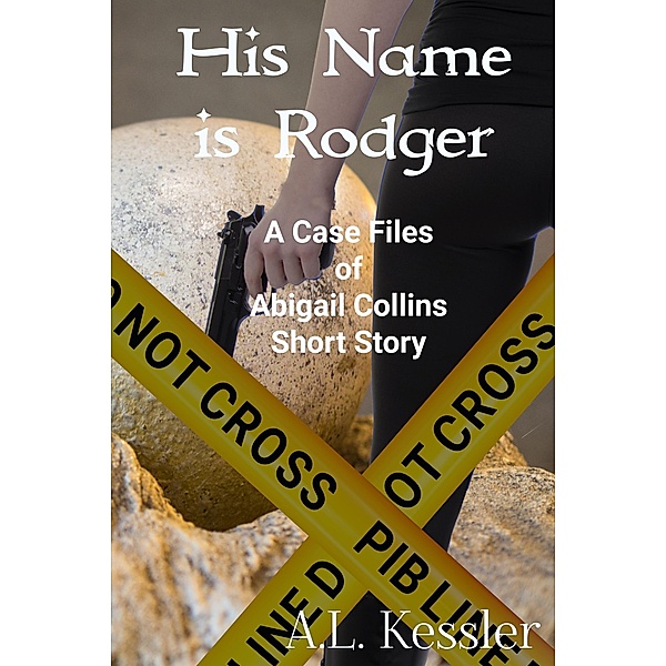 His Name is Rodger (The Case Files of Abigail Collins, #2) / The Case Files of Abigail Collins, A. L. Kessler