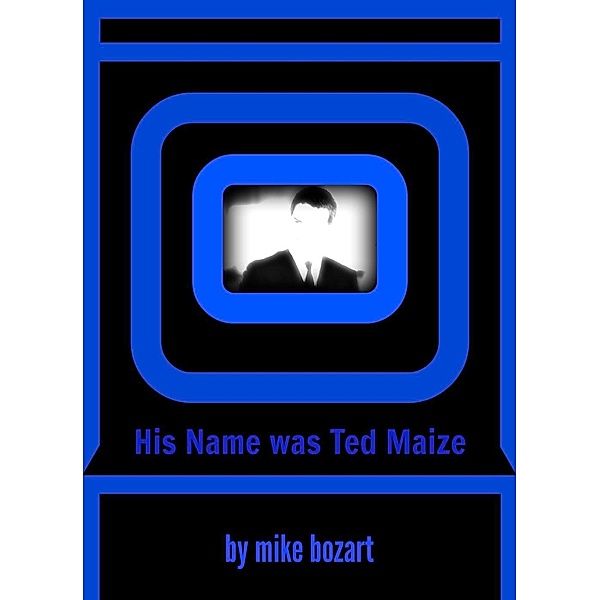 His Name was Ted Maize, Mike Bozart