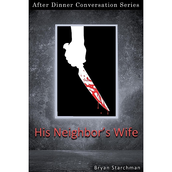 His Neighbor's Wife (After Dinner Conversation, #71) / After Dinner Conversation, Bryan Starchman
