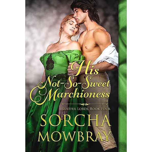 His Not-So-Sweet Marchioness (Lustful Lords, #4) / Lustful Lords, Sorcha Mowbray