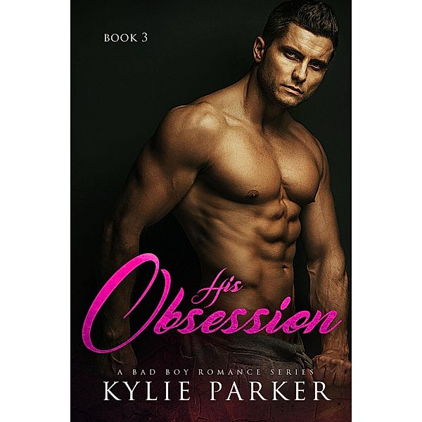 His Obsession: A Bad Boy Romance Series / A Bad Boy Romance Series, Kylie Parker
