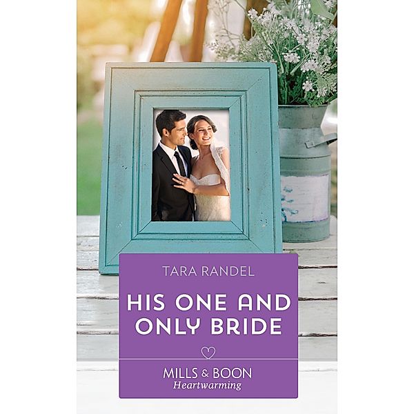 His One And Only Bride (The Business of Weddings, Book 6) (Mills & Boon Heartwarming), Tara Randel
