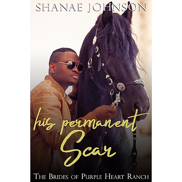 His Permanent Scar (The Brides of Purple Heart Ranch, #4) / The Brides of Purple Heart Ranch, Shanae Johnson