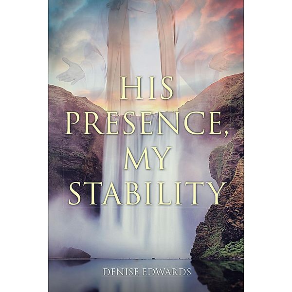 His Presence, My Stability, Denise Edwards