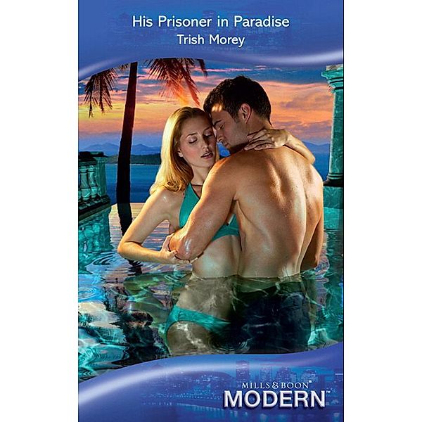 His Prisoner In Paradise (Mills & Boon Modern), Trish Morey