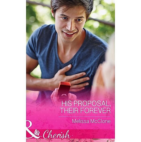 His Proposal, Their Forever (Mills & Boon Cherish) (The Coles of Haley's Bay, Book 1) / Mills & Boon Cherish, Melissa Mcclone