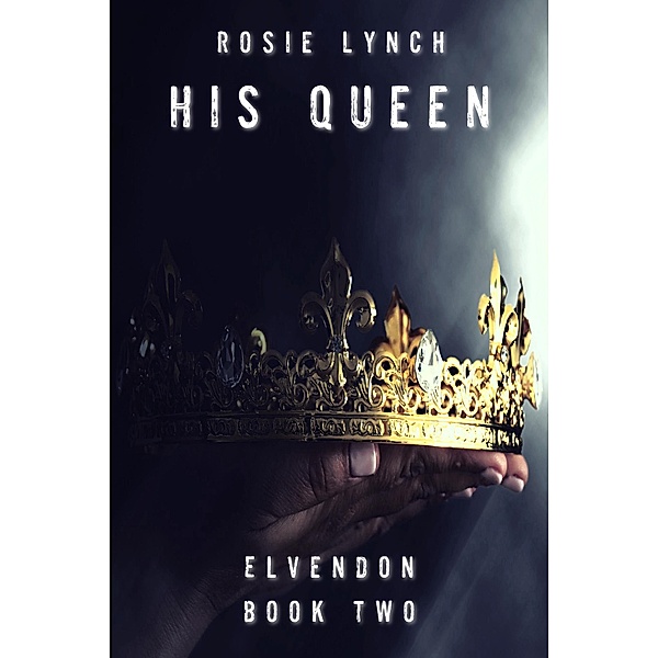 His Queen (Elvendon, #1) / Elvendon, Rosie Lynch