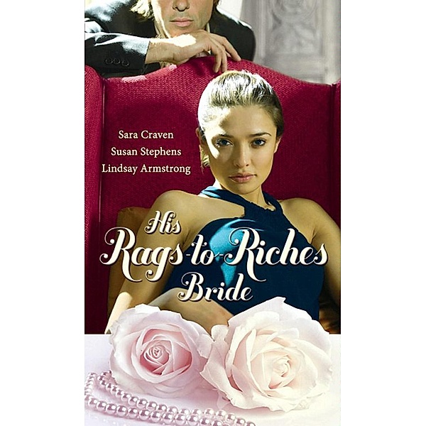 His Rags-To-Riches Bride: Innocent on Her Wedding Night / Housekeeper at His Beck and Call / The Australian's Housekeeper Bride, SARA CRAVEN, Susan Stephens, Lindsay Armstrong
