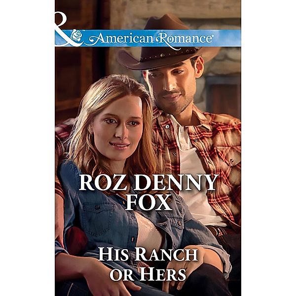 His Ranch Or Hers (Mills & Boon American Romance) (Snowy Owl Ranchers, Book 1) / Mills & Boon American Romance, ROZ DENNY FOX