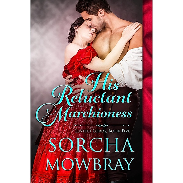 His Reluctant Marchioness (Lustful Lords, #5) / Lustful Lords, Sorcha Mowbray