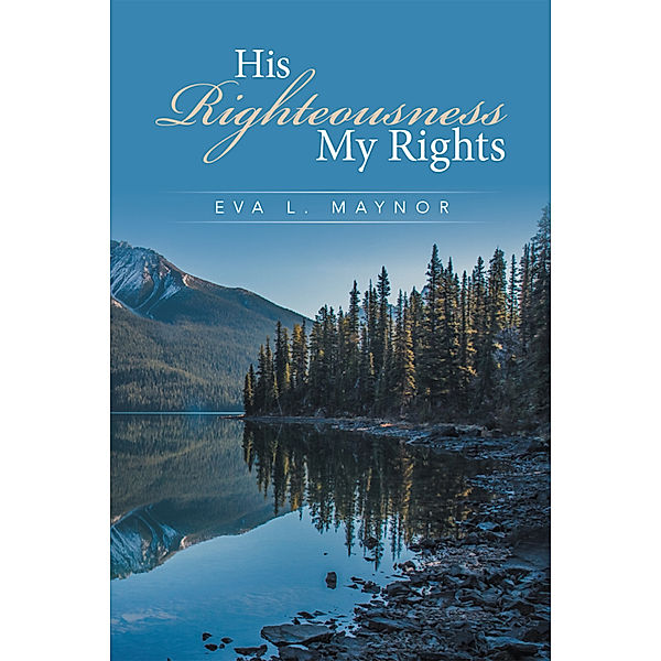 His Righteousness My Rights, Eva L. Maynor