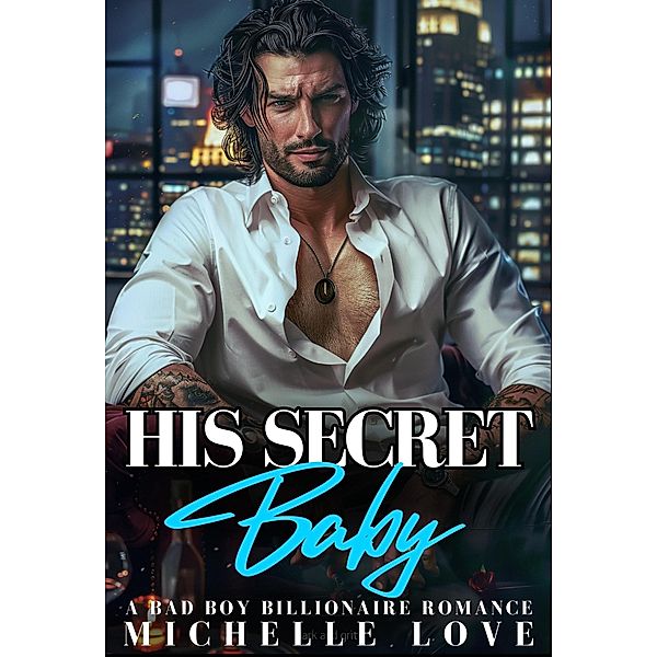 His Secret Baby: A Bad Boy Billionaire Romance (Billionaire Boss Series, #7) / Billionaire Boss Series, Michelle Love