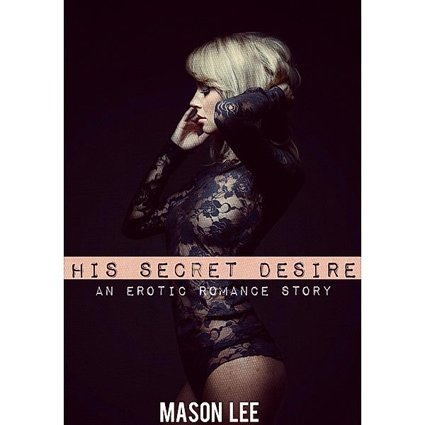 His Secret Desire (A Threesome Erotic Romance Short), Mason Lee