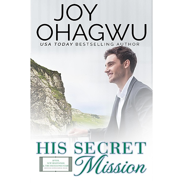 His Secret Mission (After, New Beginnings & The Excellence Club Christian Inspirational Fiction, #9) / After, New Beginnings & The Excellence Club Christian Inspirational Fiction, Joy Ohagwu