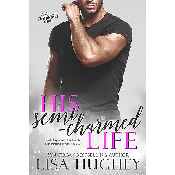 His Semi-Charmed Life (A Second Chance Romance) / Billionaire Breakfast Club, Lisa Hughey