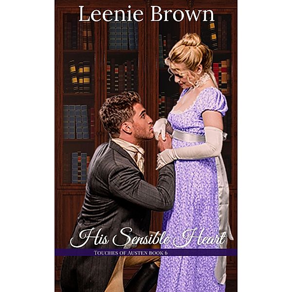 His Sensible Heart (Touches of Austen, #6) / Touches of Austen, Leenie Brown