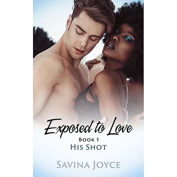 His Shot (Exposed to Love, #1) / Exposed to Love, Savina Joyce