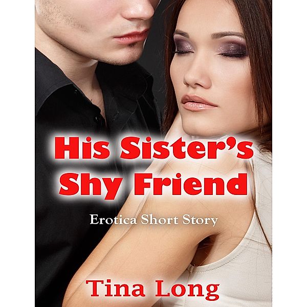 His Sister's Shy Friend: Erotica Short Story, Tina Long