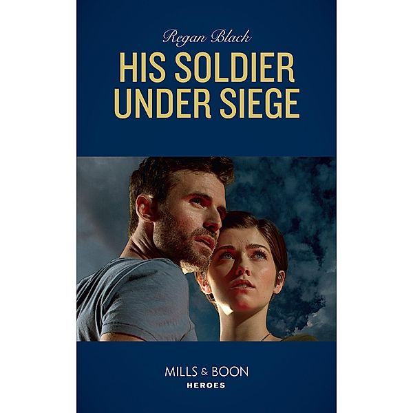 His Soldier Under Siege (The Riley Code, Book 2) (Mills & Boon Heroes), Regan Black