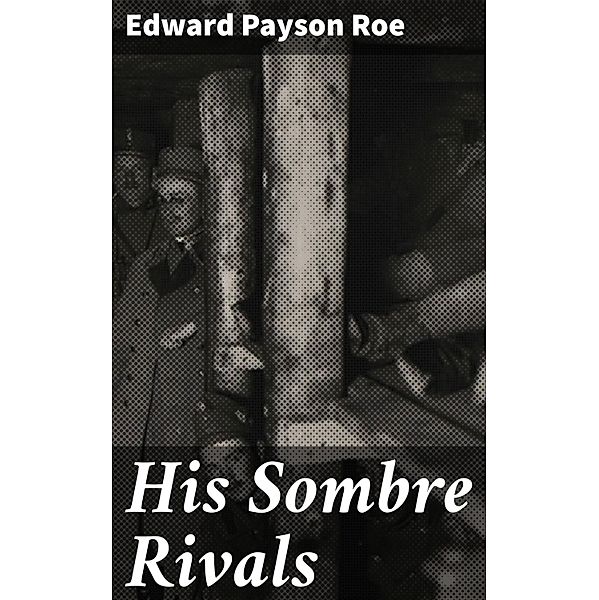 His Sombre Rivals, Edward Payson Roe